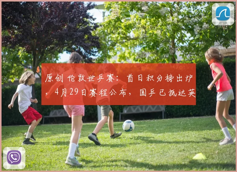 原创 伦敦世乒赛：首日积分榜出炉，4月29日赛程公布，国乒已抵达英国