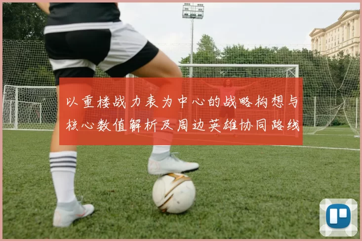 以重楼战力表为中心的战略构想与核心数值解析及周边英雄协同路线