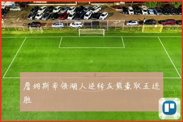 詹姆斯率领湖人逆转灰熊豪取五连胜