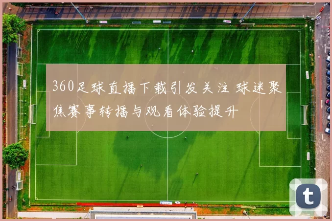 360足球直播下载引发关注 球迷聚焦赛事转播与观看体验提升
