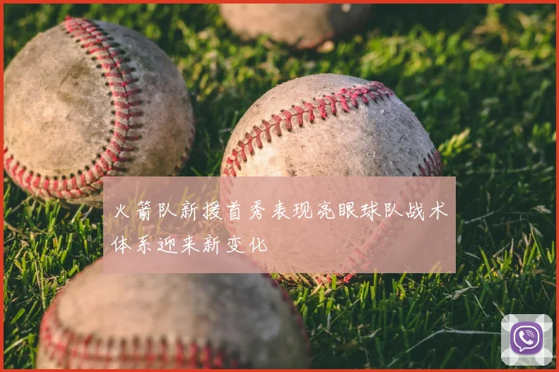 火箭队新援首秀表现亮眼球队战术体系迎来新变化