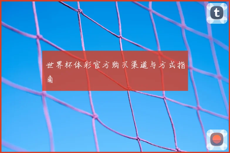 世界杯体彩官方购买渠道与方式指南