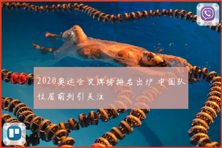 2020奥运会奖牌榜排名出炉 中国队位居前列引关注